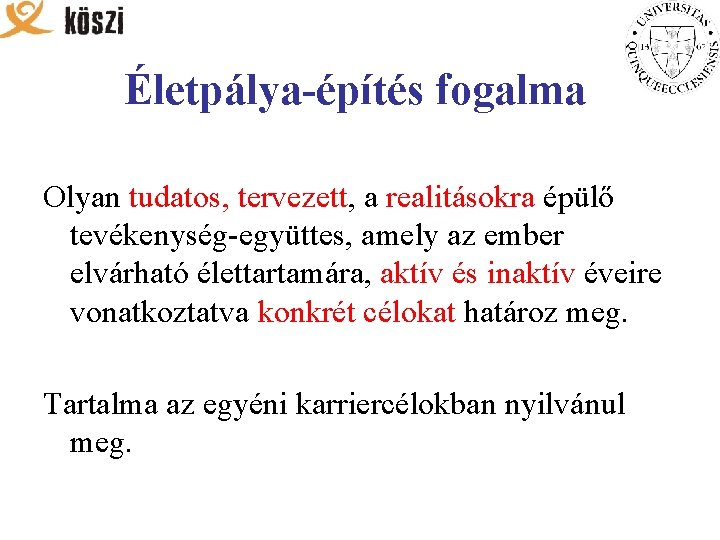 Életpálya-építés fogalma Olyan tudatos, tervezett, a realitásokra épülő tevékenység-együttes, amely az ember elvárható élettartamára,