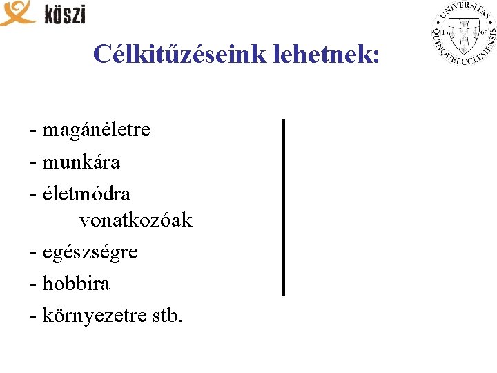 Célkitűzéseink lehetnek: - magánéletre - munkára - életmódra vonatkozóak - egészségre - hobbira -