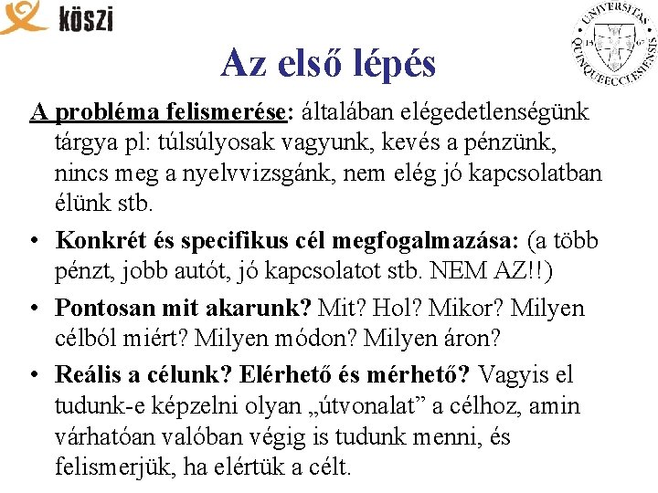 Az első lépés A probléma felismerése: általában elégedetlenségünk tárgya pl: túlsúlyosak vagyunk, kevés a