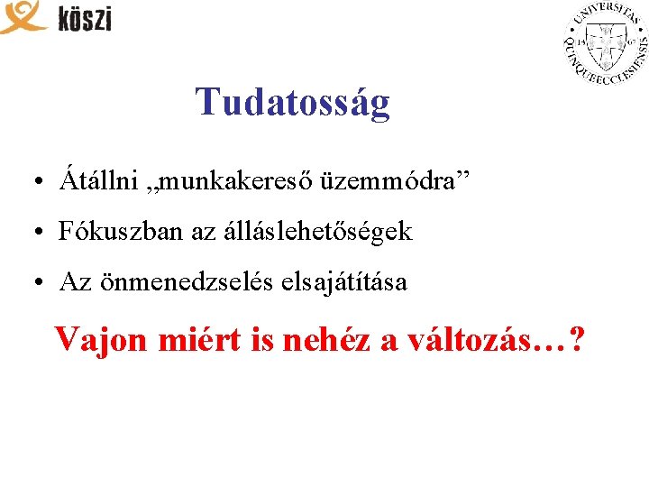 Tudatosság • Átállni „munkakereső üzemmódra” • Fókuszban az álláslehetőségek • Az önmenedzselés elsajátítása Vajon