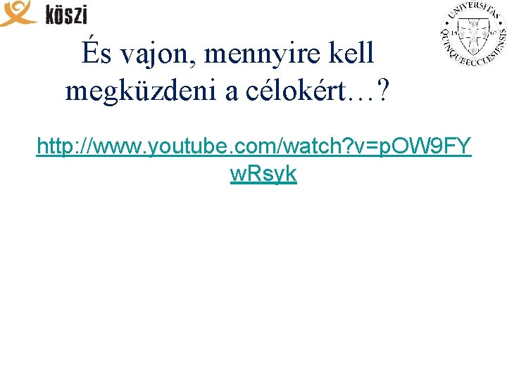 És vajon, mennyire kell megküzdeni a célokért…? http: //www. youtube. com/watch? v=p. OW 9