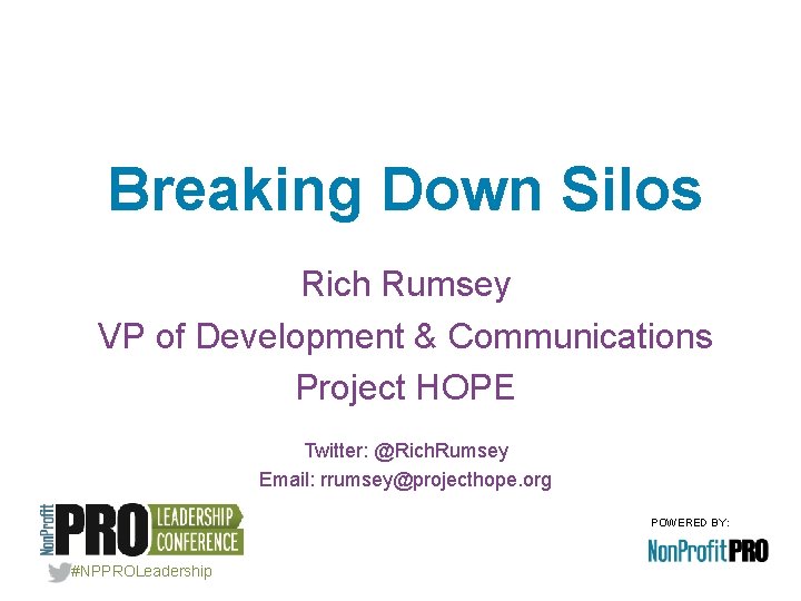 Breaking Down Silos Rich Rumsey VP of Development & Communications Project HOPE Twitter: @Rich.