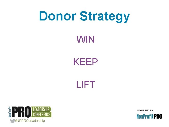 Donor Strategy WIN KEEP LIFT POWERED BY: #NPPROLeadership 
