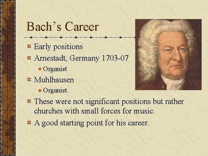 Bach’s Career Early positions Arnestadt, Germany 1703 -07 Organist Muhlhausen Organist. These were not
