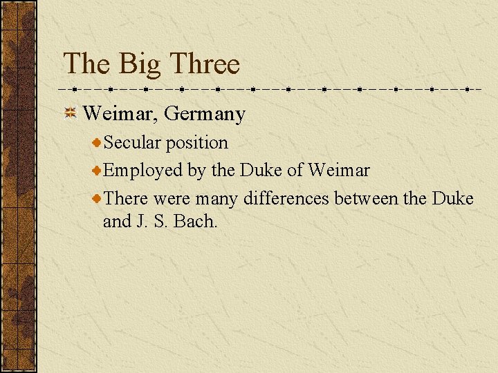 The Big Three Weimar, Germany Secular position Employed by the Duke of Weimar There