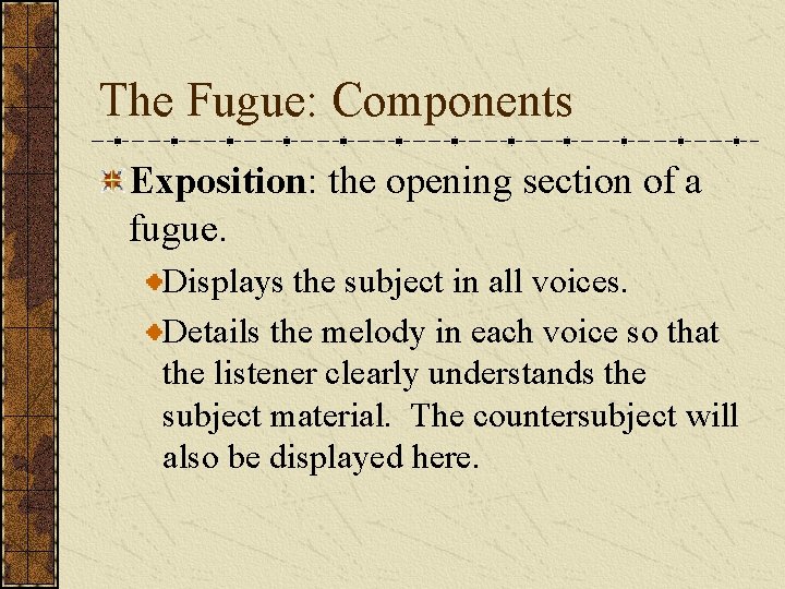 The Fugue: Components Exposition: the opening section of a fugue. Displays the subject in