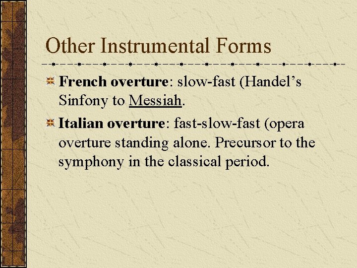 Other Instrumental Forms French overture: slow-fast (Handel’s Sinfony to Messiah. Italian overture: fast-slow-fast (opera