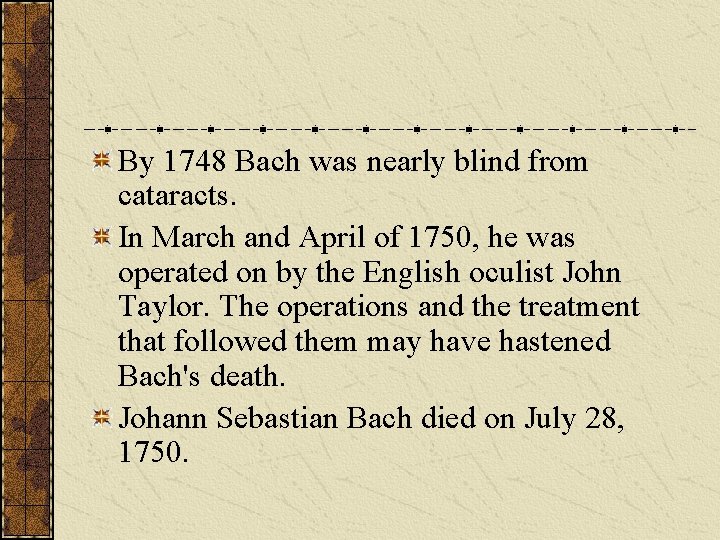 By 1748 Bach was nearly blind from cataracts. In March and April of 1750,