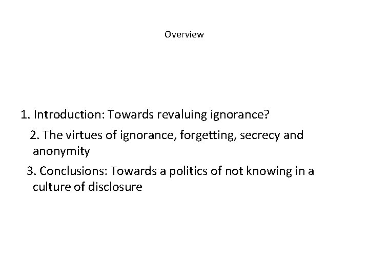 Overview 1. Introduction: Towards revaluing ignorance? 2. The virtues of ignorance, forgetting, secrecy and