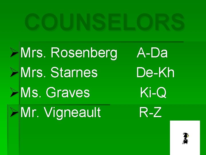 COUNSELORS ØMrs. Rosenberg ØMrs. Starnes ØMs. Graves ØMr. Vigneault A-Da De-Kh Ki-Q R-Z 