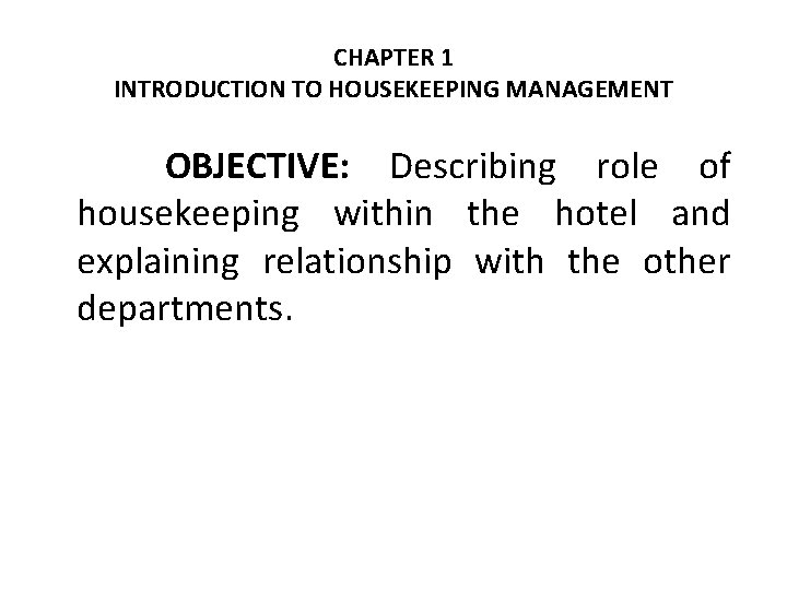 CHAPTER 1 INTRODUCTION TO HOUSEKEEPING MANAGEMENT OBJECTIVE: Describing role of housekeeping within the hotel
