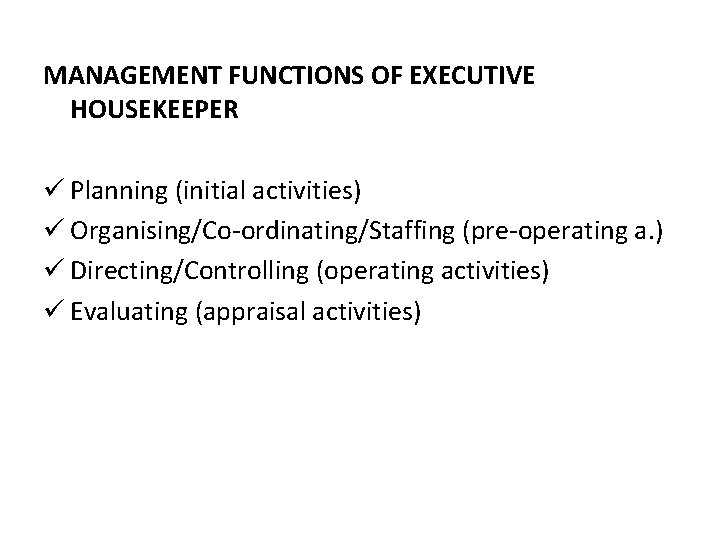 MANAGEMENT FUNCTIONS OF EXECUTIVE HOUSEKEEPER ü Planning (initial activities) ü Organising/Co-ordinating/Staffing (pre-operating a. )