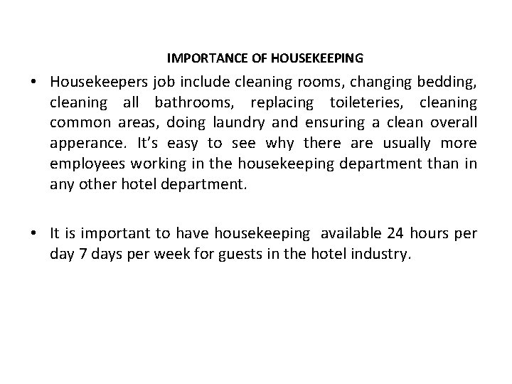 IMPORTANCE OF HOUSEKEEPING • Housekeepers job include cleaning rooms, changing bedding, cleaning all bathrooms,