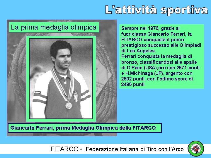 La prima medaglia olimpica Sempre nel 1976, grazie al fuoriclasse Giancarlo Ferrari, la FITARCO