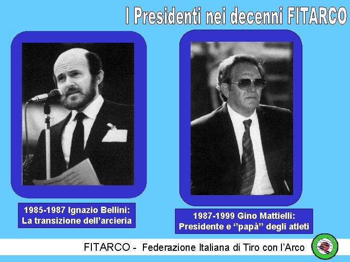 1985 -1987 Ignazio Bellini: La transizione dell’arcieria 1987 -1999 Gino Mattielli: Presidente e ‘’papà’’