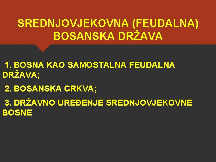SREDNJOVJEKOVNA (FEUDALNA) BOSANSKA DRŽAVA 1. BOSNA KAO SAMOSTALNA FEUDALNA DRŽAVA; 2. BOSANSKA CRKVA; 3.