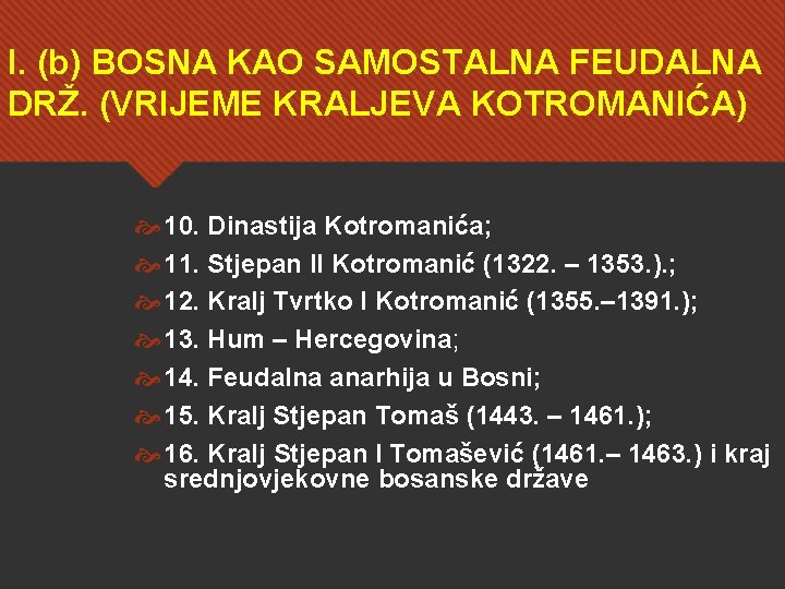 I. (b) BOSNA KAO SAMOSTALNA FEUDALNA DRŽ. (VRIJEME KRALJEVA KOTROMANIĆA) 10. Dinastija Kotromanića; 11.