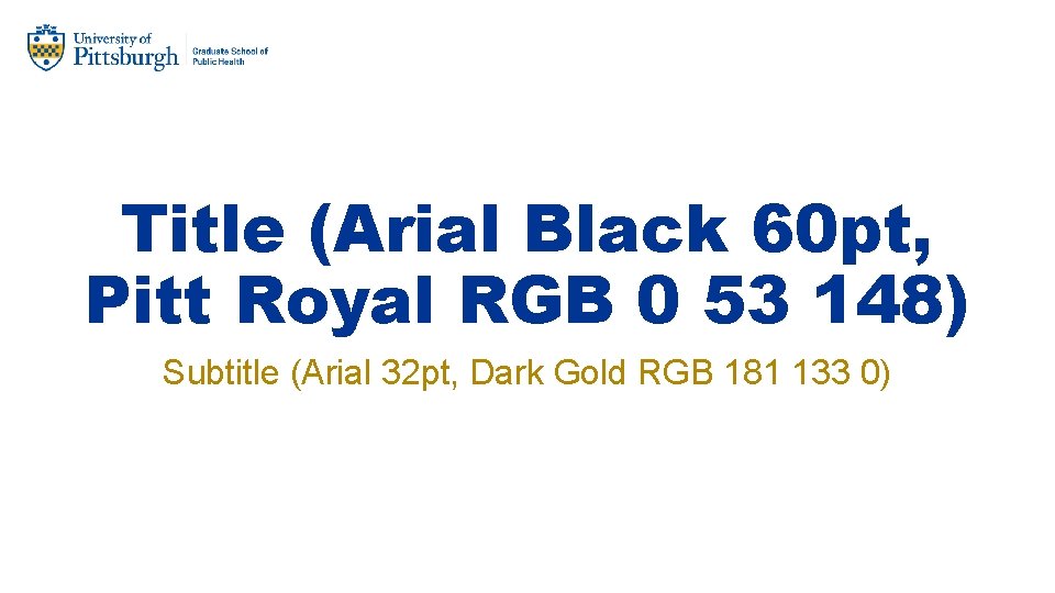 Title (Arial Black 60 pt, Pitt Royal RGB 0 53 148) Subtitle (Arial 32