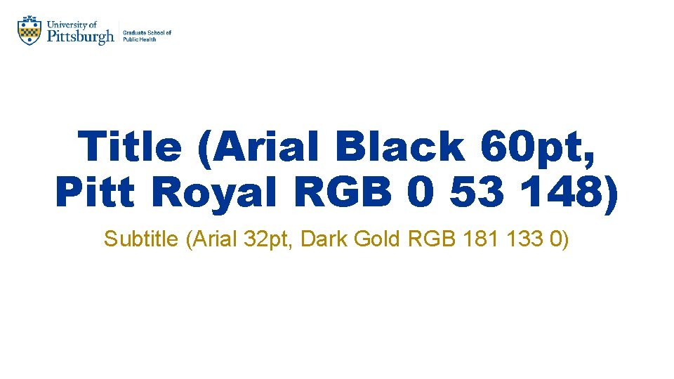 Title (Arial Black 60 pt, Pitt Royal RGB 0 53 148) Subtitle (Arial 32