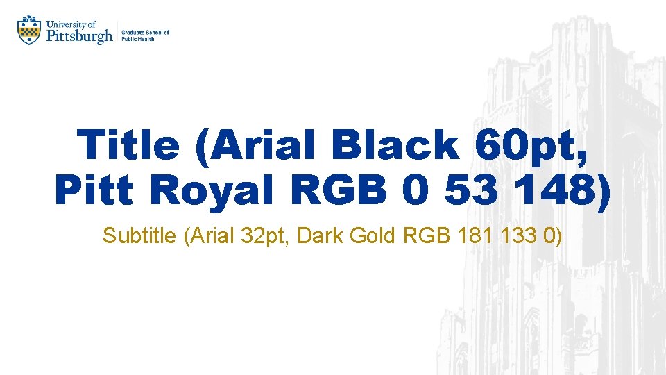 Title (Arial Black 60 pt, Pitt Royal RGB 0 53 148) Subtitle (Arial 32