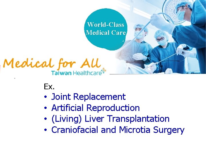 World-Class Medical Care Ex. • • Joint Replacement Artificial Reproduction (Living) Liver Transplantation Craniofacial