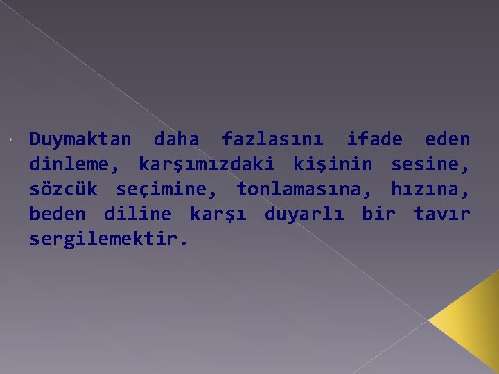  Duymaktan daha fazlasını ifade eden dinleme, karşımızdaki kişinin sesine, sözcük seçimine, tonlamasına, hızına,