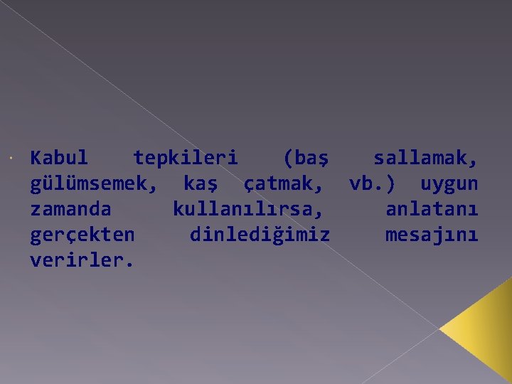  Kabul tepkileri (baş sallamak, gülümsemek, kaş çatmak, vb. ) uygun zamanda kullanılırsa, anlatanı