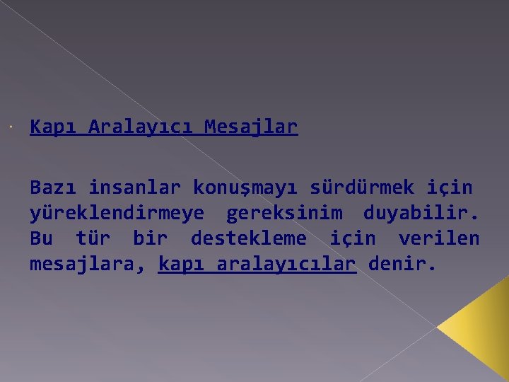  Kapı Aralayıcı Mesajlar Bazı insanlar konuşmayı sürdürmek için yüreklendirmeye gereksinim duyabilir. Bu tür