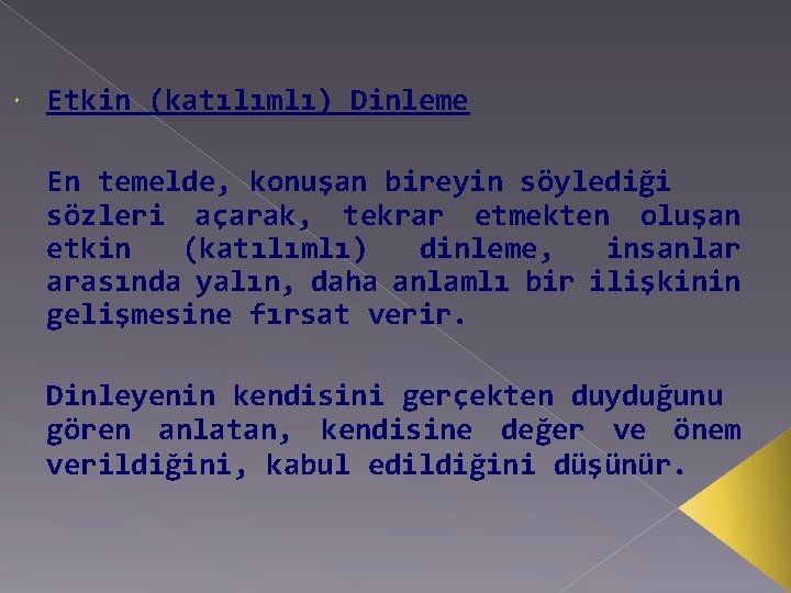  Etkin (katılımlı) Dinleme En temelde, konuşan bireyin söylediği sözleri açarak, tekrar etmekten oluşan