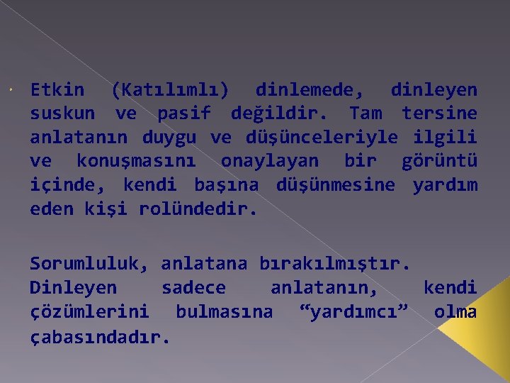  Etkin (Katılımlı) dinlemede, dinleyen suskun ve pasif değildir. Tam tersine anlatanın duygu ve