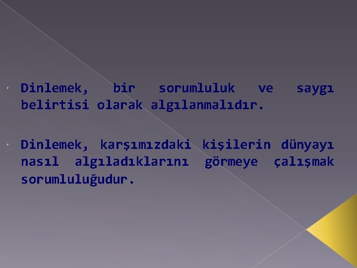  Dinlemek, bir sorumluluk ve belirtisi olarak algılanmalıdır. saygı Dinlemek, karşımızdaki kişilerin dünyayı nasıl