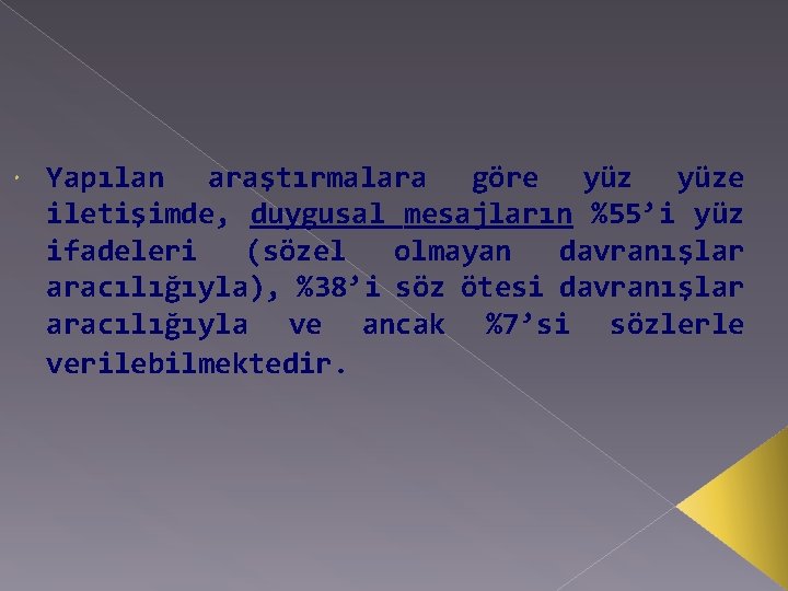  Yapılan araştırmalara göre yüze iletişimde, duygusal mesajların %55’i yüz ifadeleri (sözel olmayan davranışlar