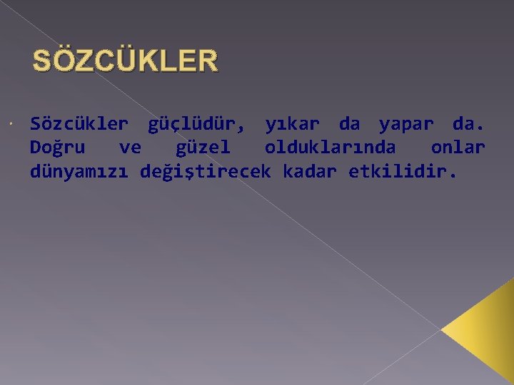 SÖZCÜKLER Sözcükler güçlüdür, yıkar da yapar da. Doğru ve güzel olduklarında onlar dünyamızı değiştirecek