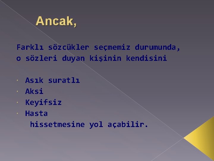 Ancak, Farklı sözcükler seçmemiz durumunda, o sözleri duyan kişinin kendisini Asık suratlı Aksi Keyifsiz