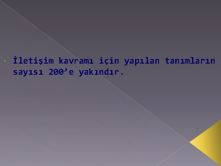  İletişim kavramı için yapılan tanımların sayısı 200’e yakındır. 