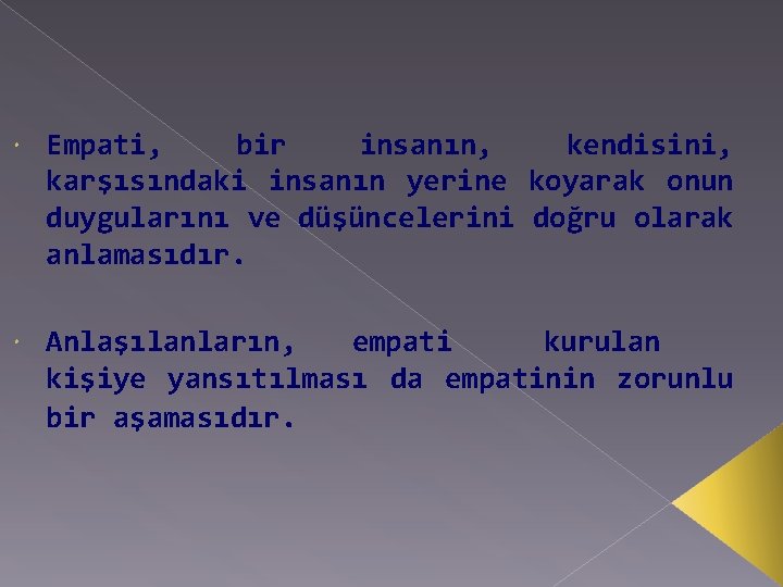  Empati, bir insanın, kendisini, karşısındaki insanın yerine koyarak onun duygularını ve düşüncelerini doğru