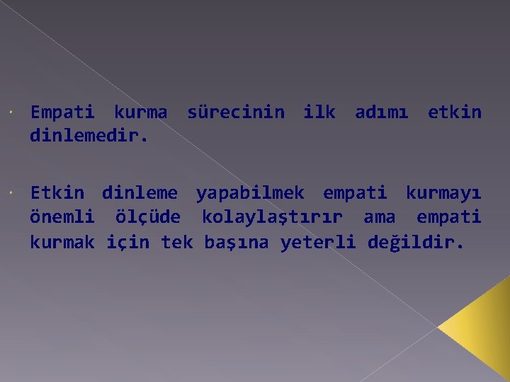  Empati kurma sürecinin ilk adımı etkin dinlemedir. Etkin dinleme yapabilmek empati kurmayı önemli