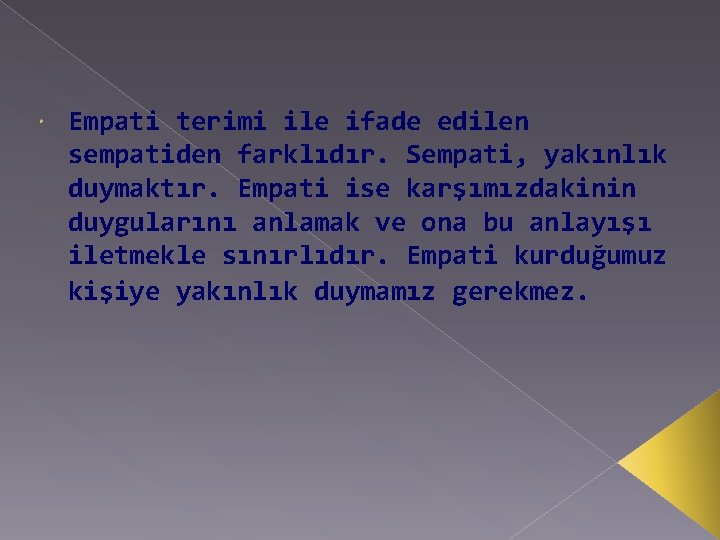  Empati terimi ile ifade edilen sempatiden farklıdır. Sempati, yakınlık duymaktır. Empati ise karşımızdakinin