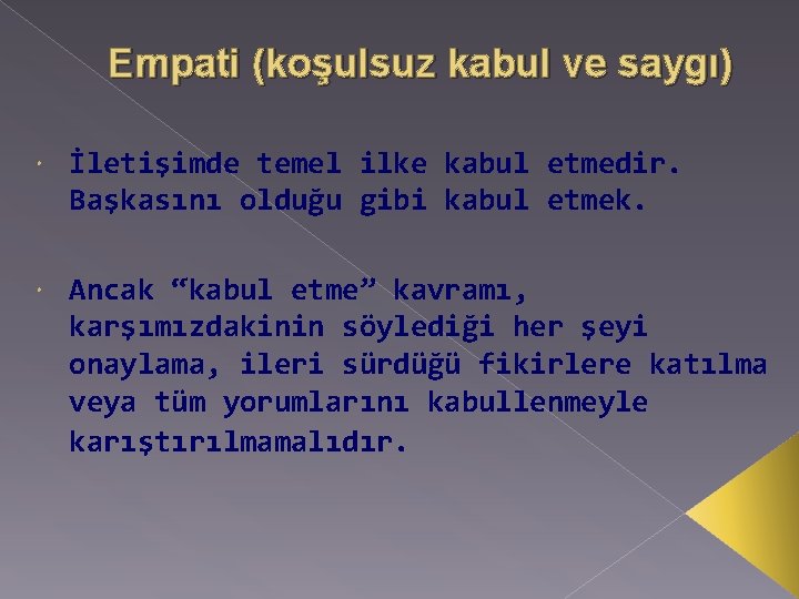 Empati (koşulsuz kabul ve saygı) İletişimde temel ilke kabul etmedir. Başkasını olduğu gibi kabul