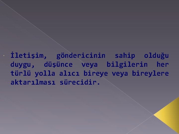  İletişim, göndericinin sahip olduğu duygu, düşünce veya bilgilerin her türlü yolla alıcı bireye