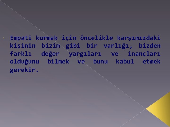  Empati kurmak için öncelikle karşımızdaki kişinin bizim gibi bir varlığı, bizden farklı değer