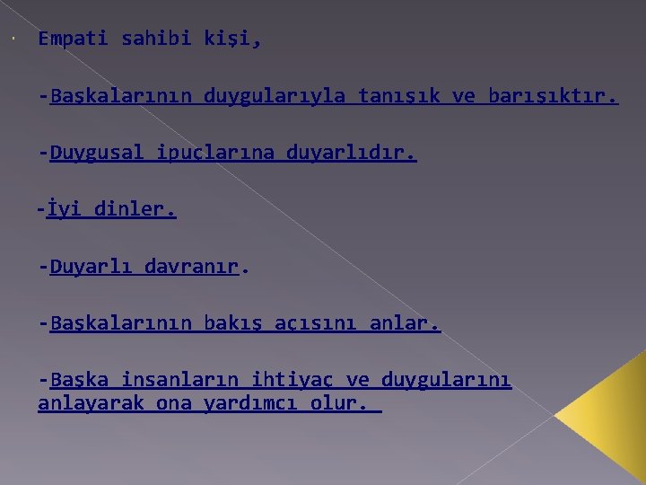  Empati sahibi kişi, -Başkalarının duygularıyla tanışık ve barışıktır. -Duygusal ipuçlarına duyarlıdır. -İyi dinler.