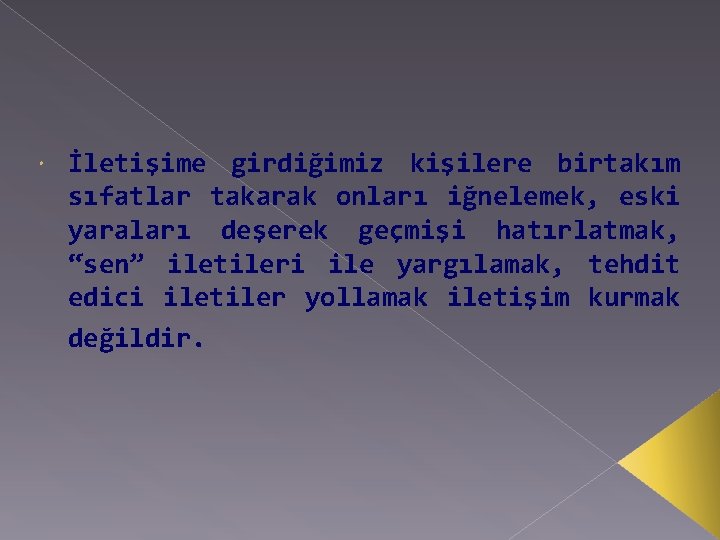  İletişime girdiğimiz kişilere birtakım sıfatlar takarak onları iğnelemek, eski yaraları deşerek geçmişi hatırlatmak,
