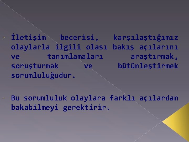  İletişim becerisi, karşılaştığımız olaylarla ilgili olası bakış açılarını ve tanımlamaları araştırmak, soruşturmak ve