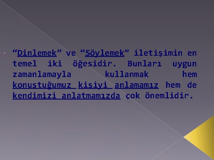  “Dinlemek” ve “Söylemek” iletişimin en temel iki öğesidir. Bunları uygun zamanlamayla kullanmak hem