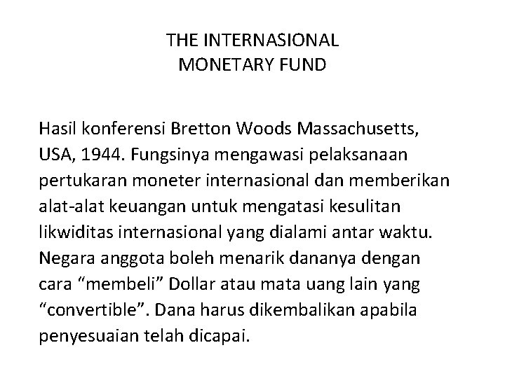 THE INTERNASIONAL MONETARY FUND Hasil konferensi Bretton Woods Massachusetts, USA, 1944. Fungsinya mengawasi pelaksanaan