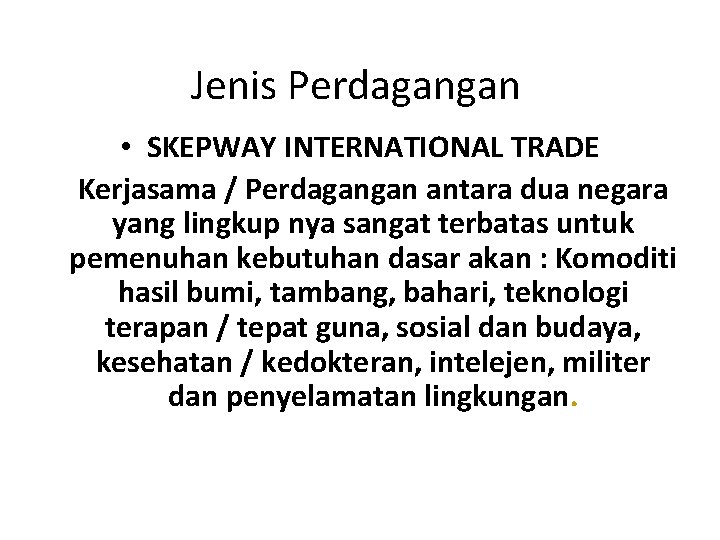 Jenis Perdagangan • SKEPWAY INTERNATIONAL TRADE Kerjasama / Perdagangan antara dua negara yang lingkup