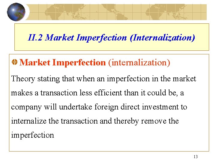 II. 2 Market Imperfection (Internalization) Market Imperfection (internalization) Theory stating that when an imperfection