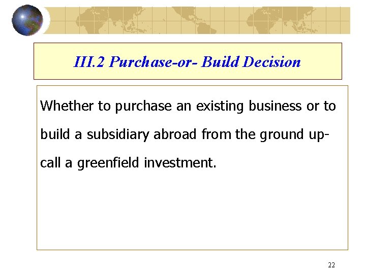 III. 2 Purchase-or- Build Decision Whether to purchase an existing business or to build