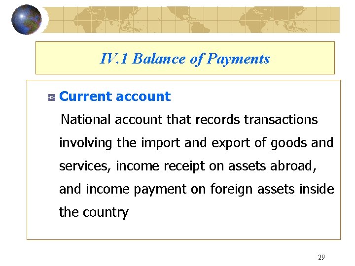 IV. 1 Balance of Payments Current account National account that records transactions involving the